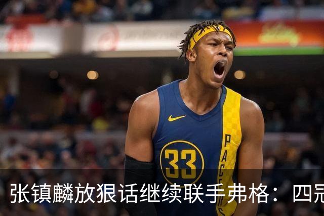 张镇麟放狠话继续联手弗格：四冠只是开始想要拿更多！两人关系不止是抱大腿